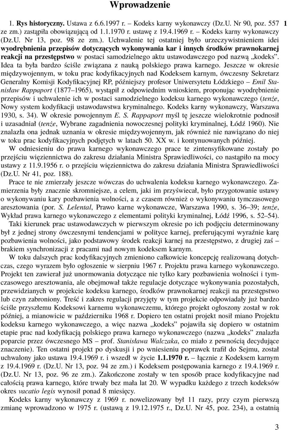 Uchwalenie tej ostatniej było urzeczywistnieniem idei wyodrębnienia przepisów dotyczących wykonywania kar i innych środków prawnokarnej reakcji na przestępstwo w postaci samodzielnego aktu