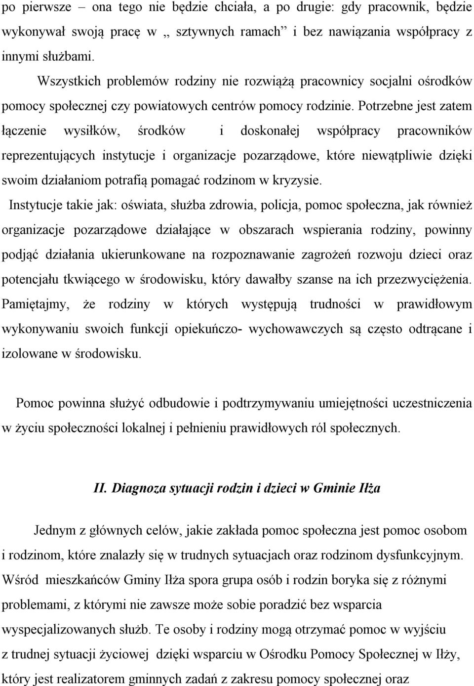 Potrzebne jest zatem łączenie wysiłków, środków i doskonałej współpracy pracowników reprezentujących instytucje i organizacje pozarządowe, które niewątpliwie dzięki swoim działaniom potrafią pomagać