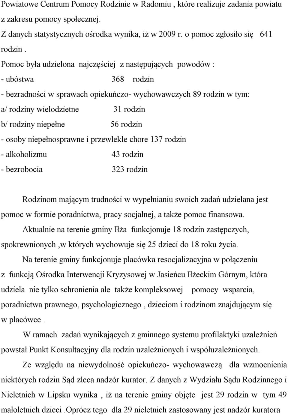 niepełne 56 rodzin - osoby niepełnosprawne i przewlekle chore 137 rodzin - alkoholizmu 43 rodzin - bezrobocia 323 rodzin Rodzinom mającym trudności w wypełnianiu swoich zadań udzielana jest pomoc w