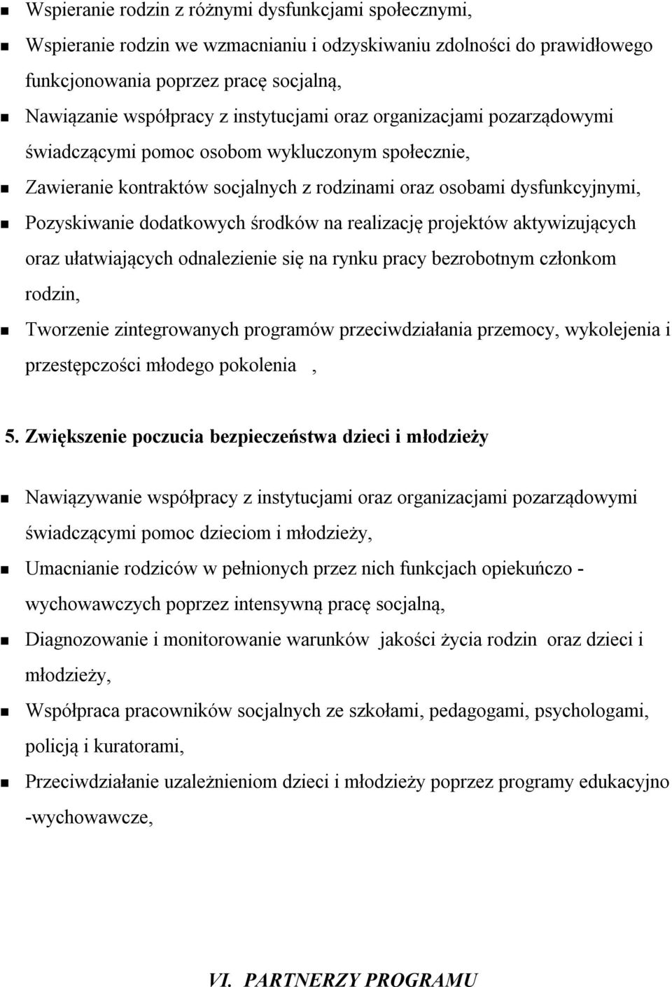 środków na realizację projektów aktywizujących oraz ułatwiających odnalezienie się na rynku pracy bezrobotnym członkom rodzin, Tworzenie zintegrowanych programów przeciwdziałania przemocy,