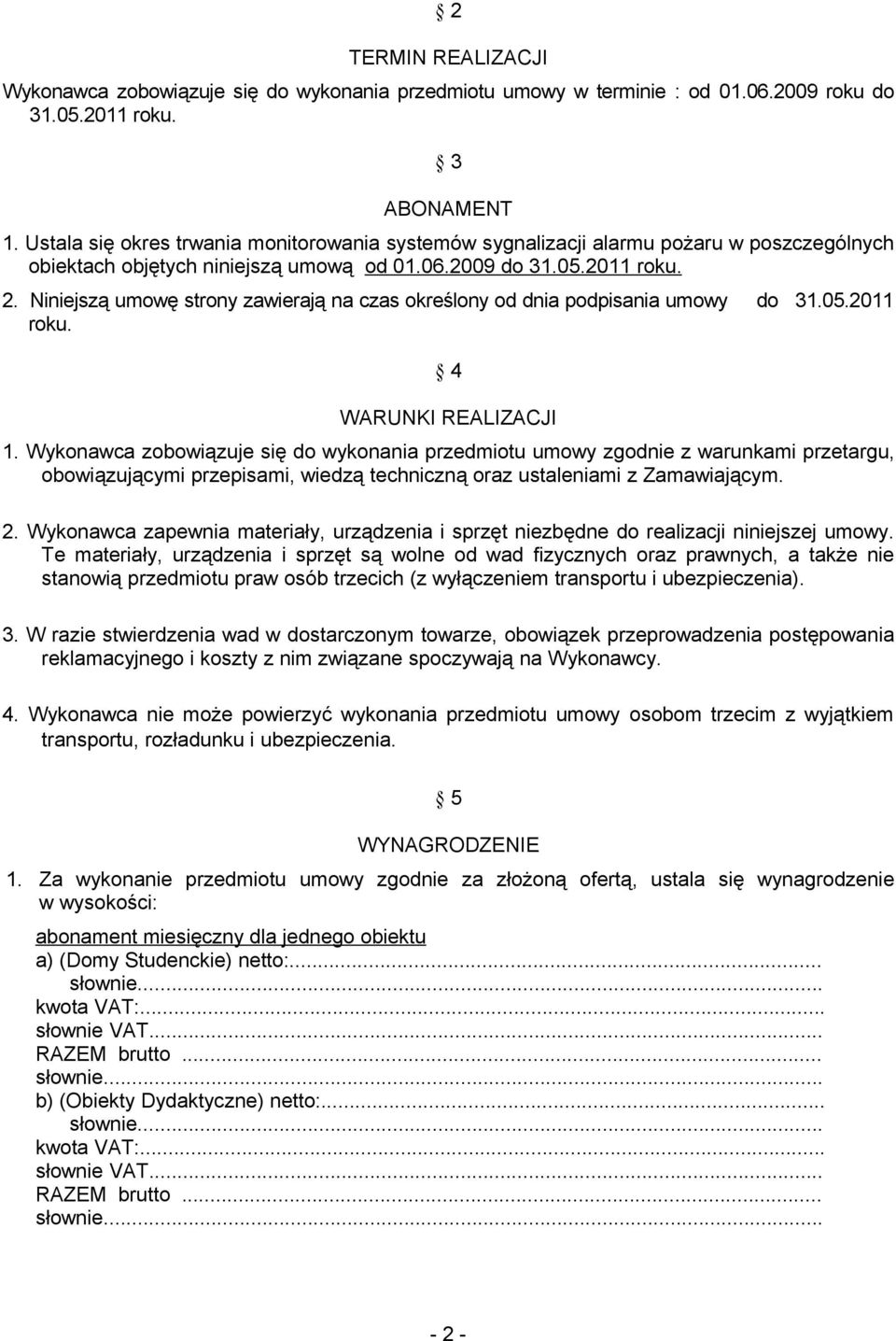 Niniejszą umowę strony zawierają na czas określony od dnia podpisania umowy do 31.05.2011 roku. 4 WARUNKI REALIZACJI 1.