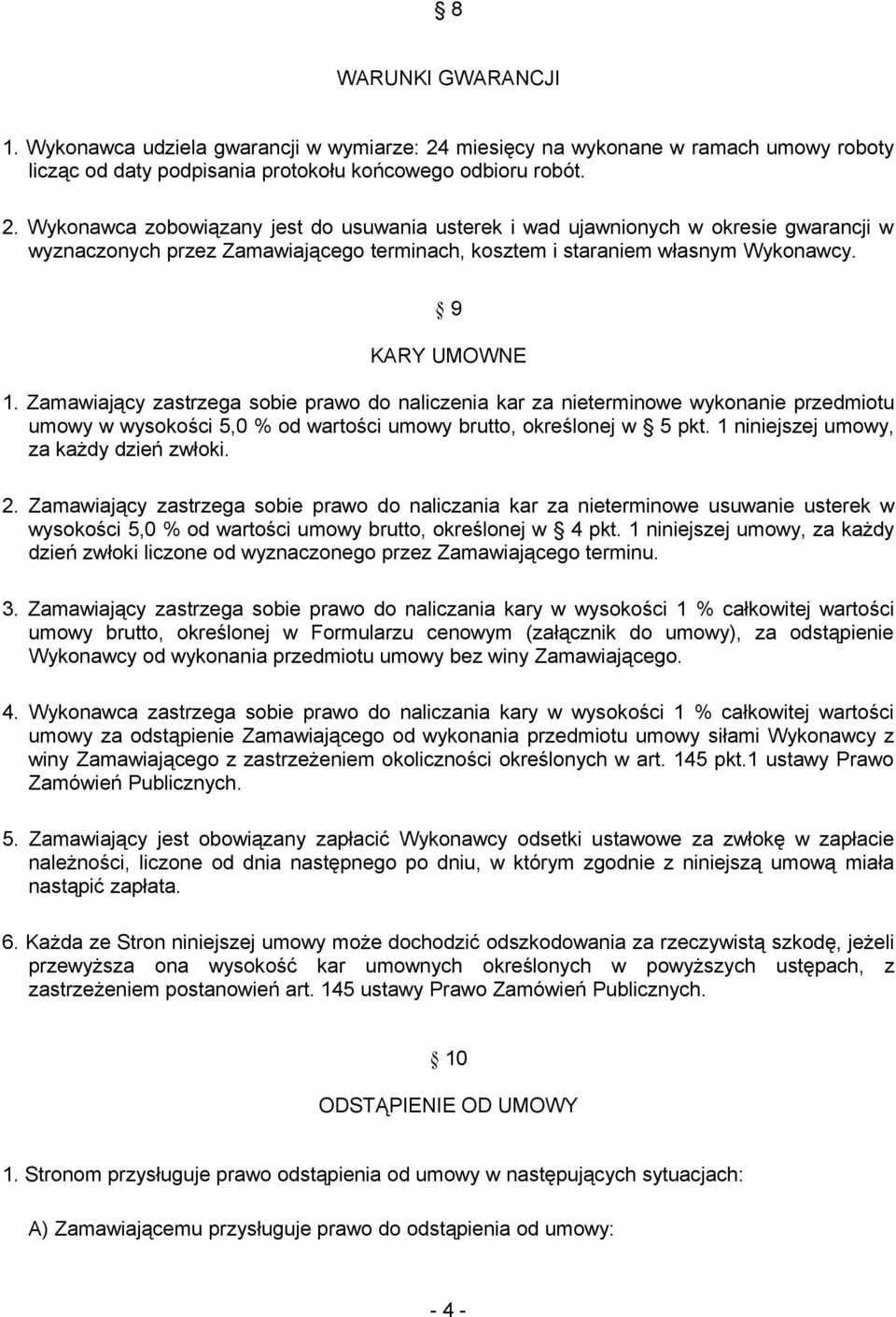 Wykonawca zobowiązany jest do usuwania usterek i wad ujawnionych w okresie gwarancji w wyznaczonych przez Zamawiającego terminach, kosztem i staraniem własnym Wykonawcy. 9 KARY UMOWNE 1.