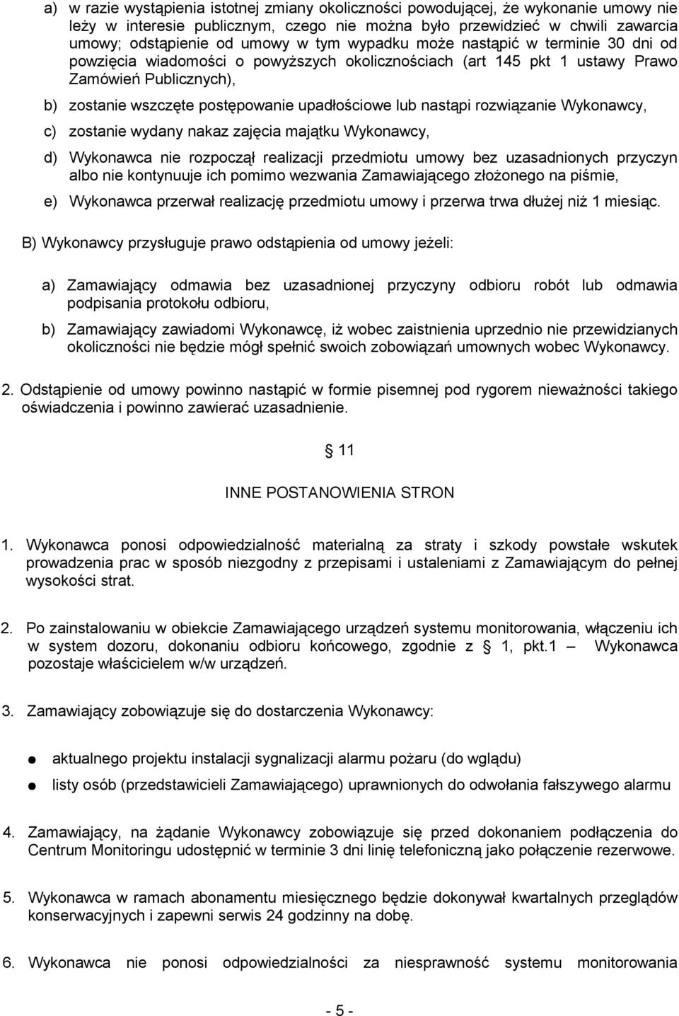 nastąpi rozwiązanie Wykonawcy, c) zostanie wydany nakaz zajęcia majątku Wykonawcy, d) Wykonawca nie rozpoczął realizacji przedmiotu umowy bez uzasadnionych przyczyn albo nie kontynuuje ich pomimo