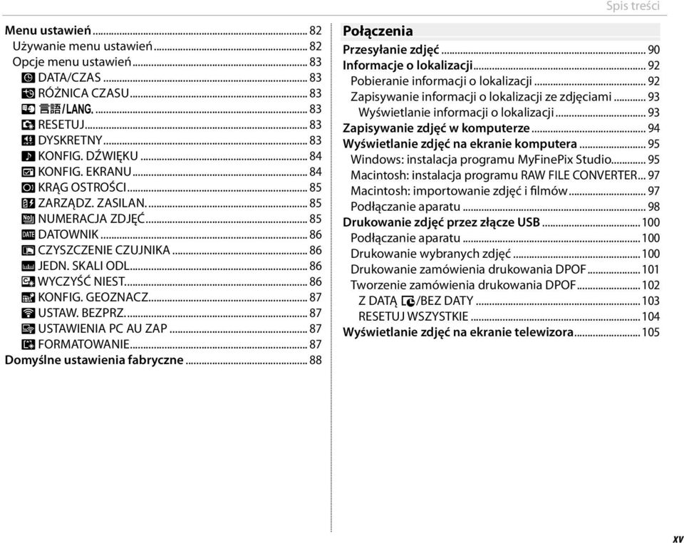 ... 87 r USTAW. BEZPRZ.... 87 s USTAWIENIA PC AU ZAP... 87 K FORMATOWANIE... 87 Domyślne ustawienia fabryczne... 88 Spis treści Połączenia Przesyłanie zdjęć... 90 Informacje o lokalizacji.