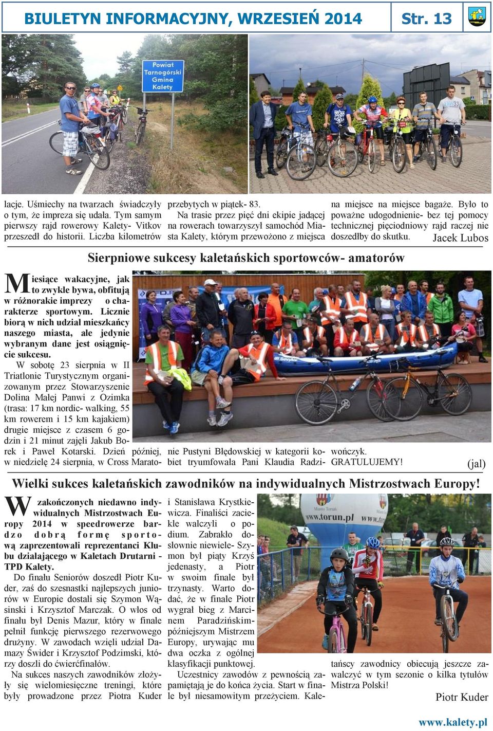 Na trasie przez pięć dni ekipie jadącej na rowerach towarzyszył samochód Miasta Kalety, którym przewożono z miejsca Sierpniowe sukcesy kaletańskich sportowców- amatorów na miejsce na miejsce bagaże.