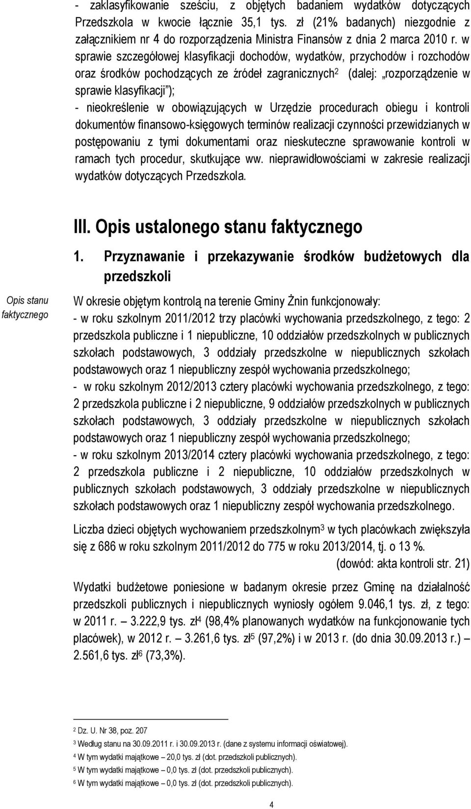 w sprawie szczegółowej klasyfikacji dochodów, wydatków, przychodów i rozchodów oraz środków pochodzących ze źródeł zagranicznych 2 (dalej: rozporządzenie w sprawie klasyfikacji ); - nieokreślenie w