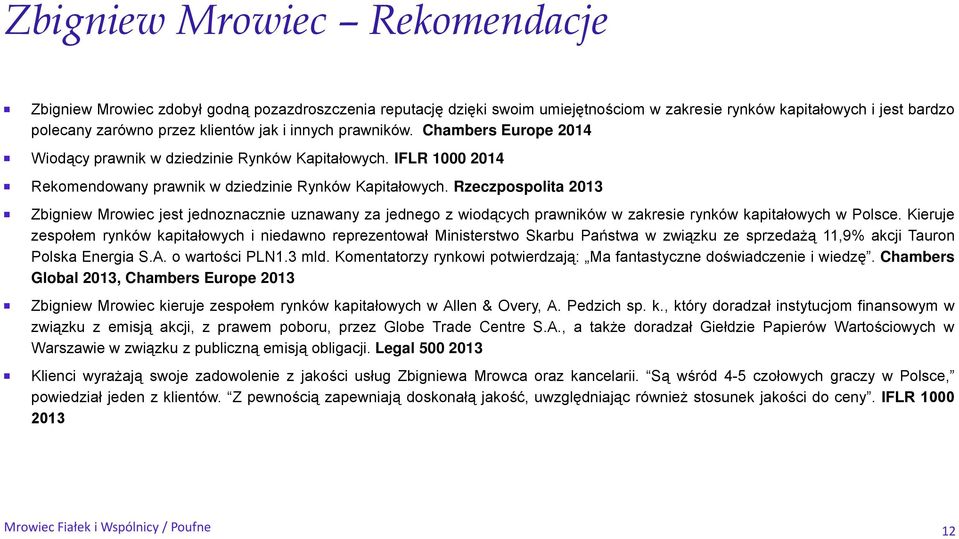 Rzeczpospolita 2013 Zbigniew Mrowiec jest jednoznacznie uznawany za jednego z wiodących prawników w zakresie rynków kapitałowych w Polsce.