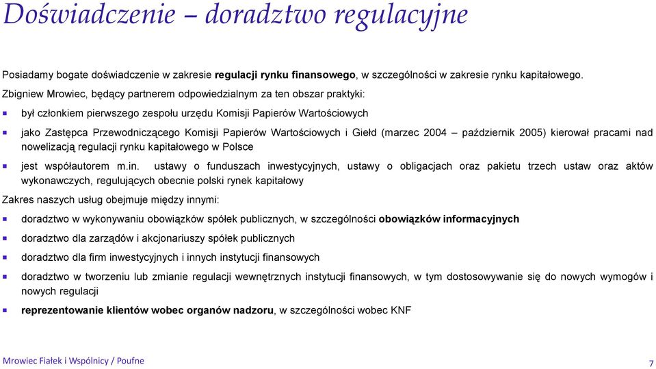 Wartościowych i Giełd (marzec 2004 październik 2005) kierował pracami nad nowelizacją regulacji rynku kapitałowego w Polsce jest współautorem m.in.