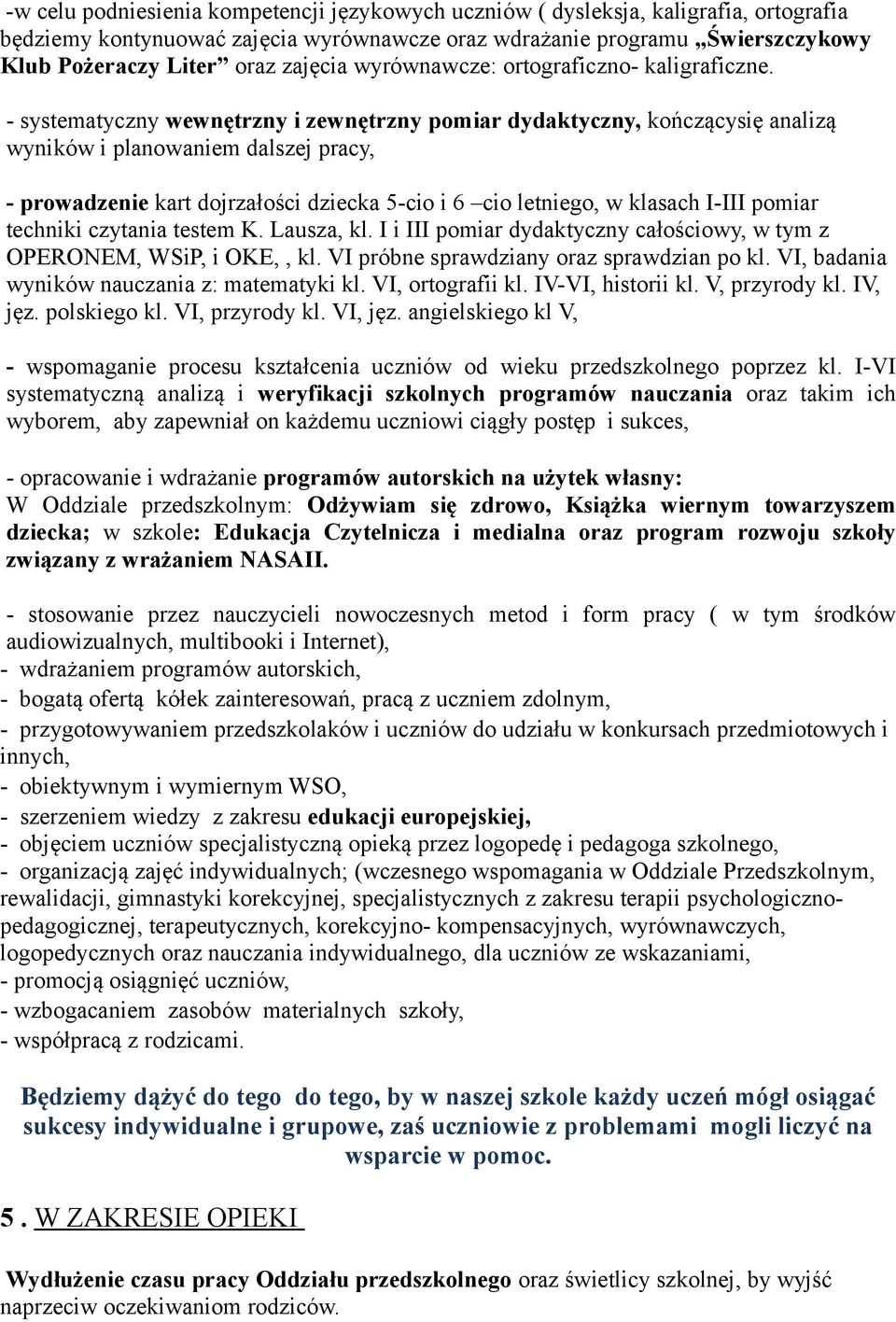 - systematyczny wewnętrzny i zewnętrzny pmiar dydaktyczny, kńczącysię analizą wyników i planwaniem dalszej pracy, - prwadzenie kart djrzałści dziecka 5-ci i 6 ci letnieg, w klasach I-III pmiar