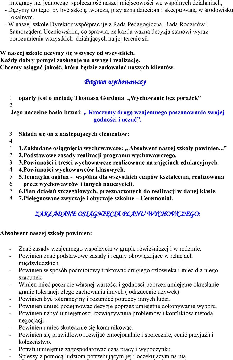 W naszej szkle uczymy się wszyscy d wszystkich. Każdy dbry pmysł zasługuje na uwagę i realizację. Chcemy siągać jakść, która będzie zadwalać naszych klientów.