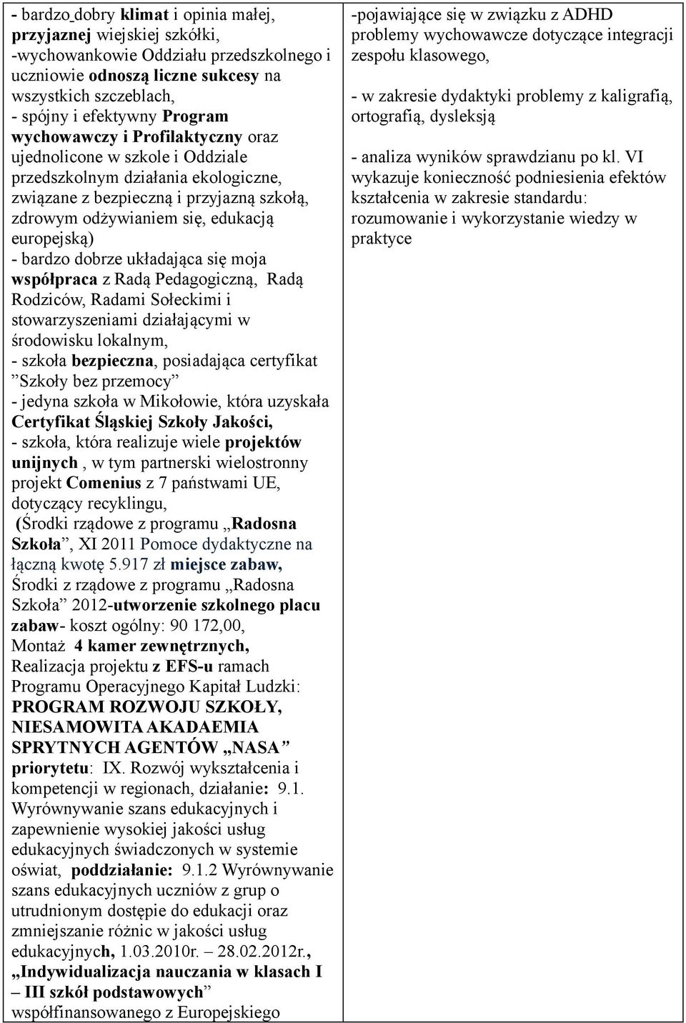 współpraca z Radą Pedaggiczną, Radą Rdziców, Radami Słeckimi i stwarzyszeniami działającymi w śrdwisku lkalnym, - szkła bezpieczna, psiadająca certyfikat Szkły bez przemcy - jedyna szkła w Mikłwie,
