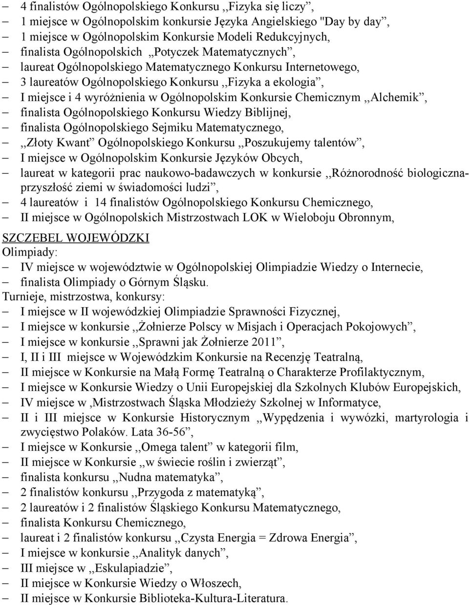 Ogólnopolskim Konkursie Chemicznym,,Alchemik, finalista Ogólnopolskiego Konkursu Wiedzy Biblijnej, finalista Ogólnopolskiego Sejmiku Matematycznego,,,Złoty Kwant Ogólnopolskiego Konkursu,,Poszukujemy