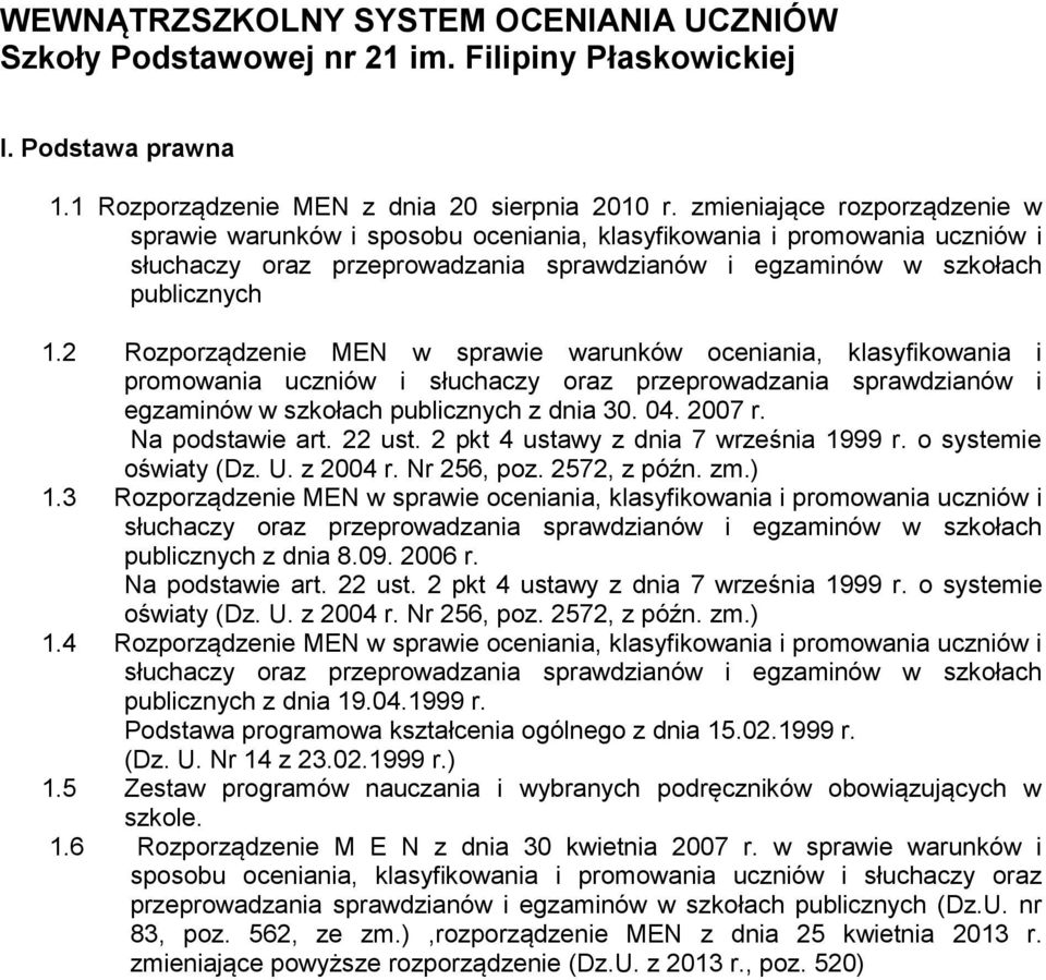 2 Rozporządzenie MEN w sprawie warunków oceniania, klasyfikowania i promowania uczniów i słuchaczy oraz przeprowadzania sprawdzianów i egzaminów w szkołach publicznych z dnia 30. 04. 2007 r.