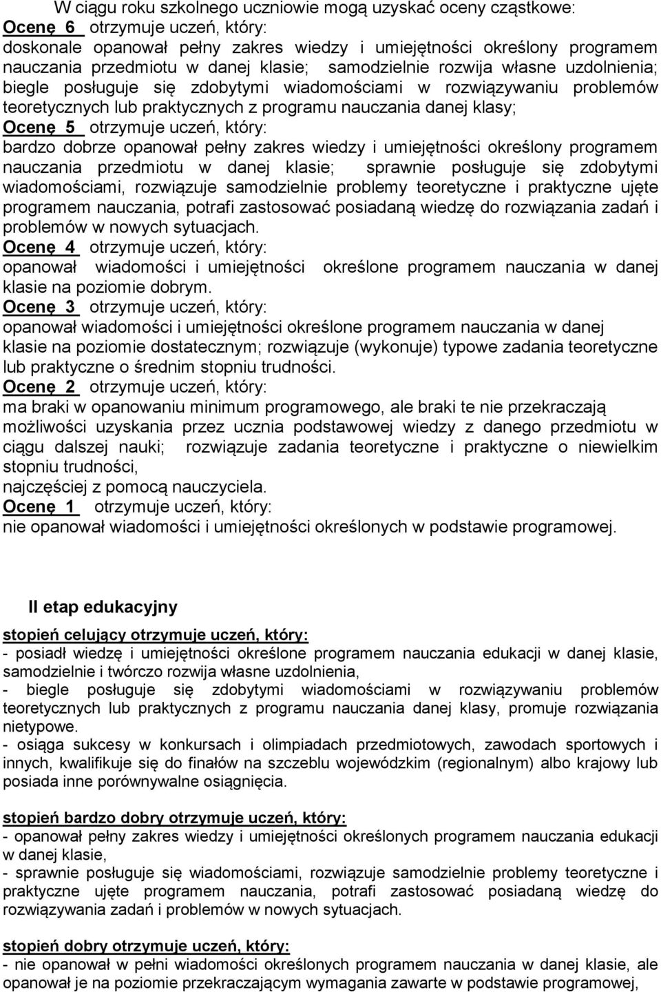 otrzymuje uczeń, który: bardzo dobrze opanował pełny zakres wiedzy i umiejętności określony programem nauczania przedmiotu w danej klasie; sprawnie posługuje się zdobytymi wiadomościami, rozwiązuje