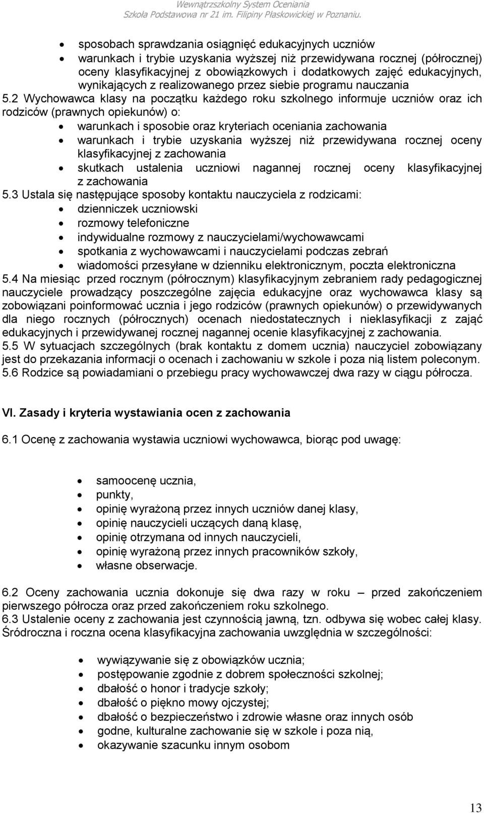 2 Wychowawca klasy na początku każdego roku szkolnego informuje uczniów oraz ich rodziców (prawnych opiekunów) o: warunkach i sposobie oraz kryteriach oceniania zachowania warunkach i trybie