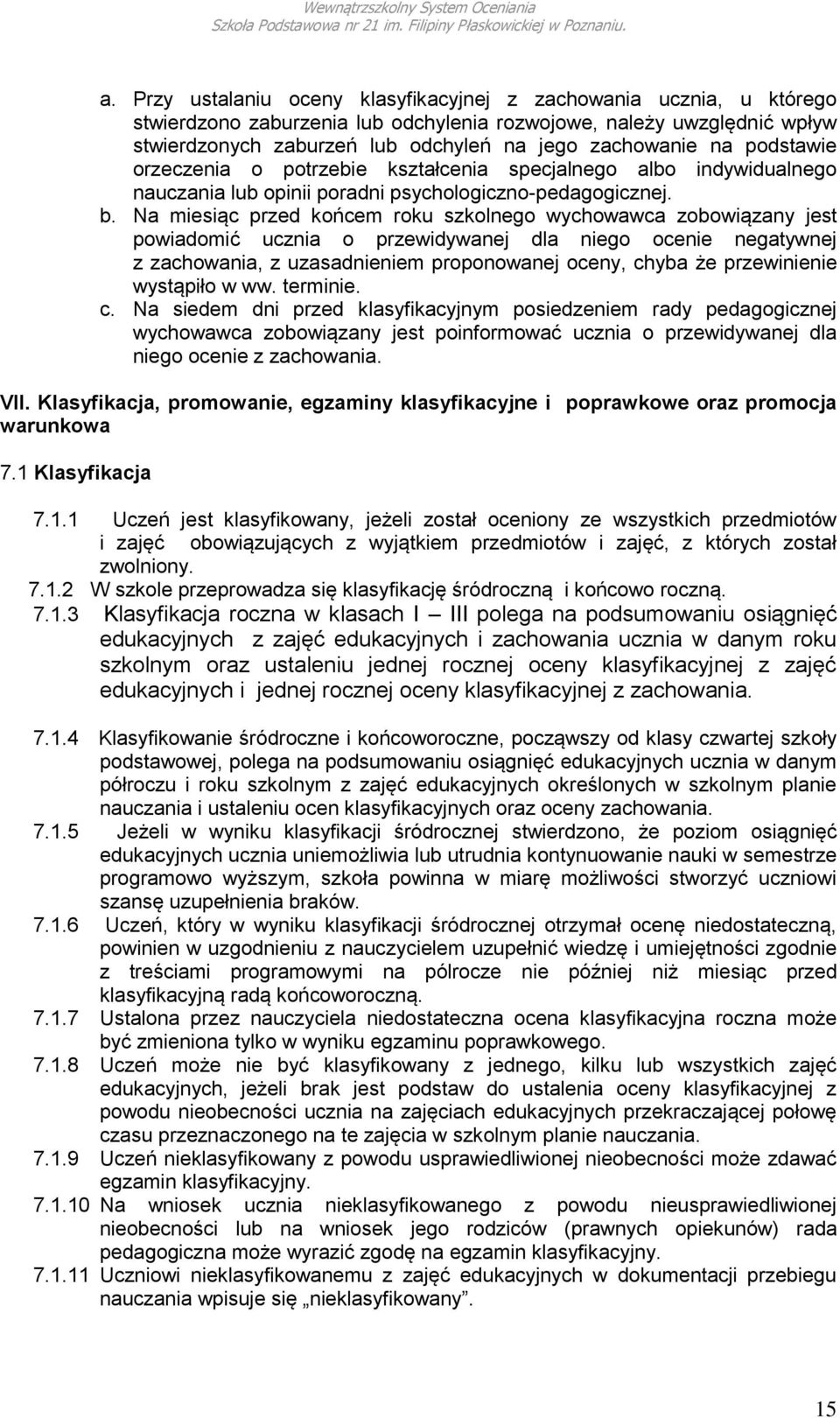 Na miesiąc przed końcem roku szkolnego wychowawca zobowiązany jest powiadomić ucznia o przewidywanej dla niego ocenie negatywnej z zachowania, z uzasadnieniem proponowanej oceny, chyba że