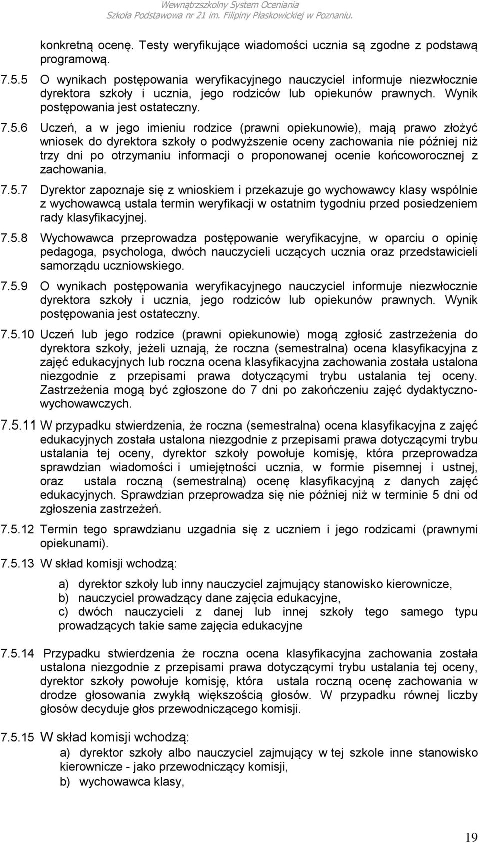 imieniu rodzice (prawni opiekunowie), mają prawo złożyć wniosek do dyrektora szkoły o podwyższenie oceny zachowania nie później niż trzy dni po otrzymaniu informacji o proponowanej ocenie