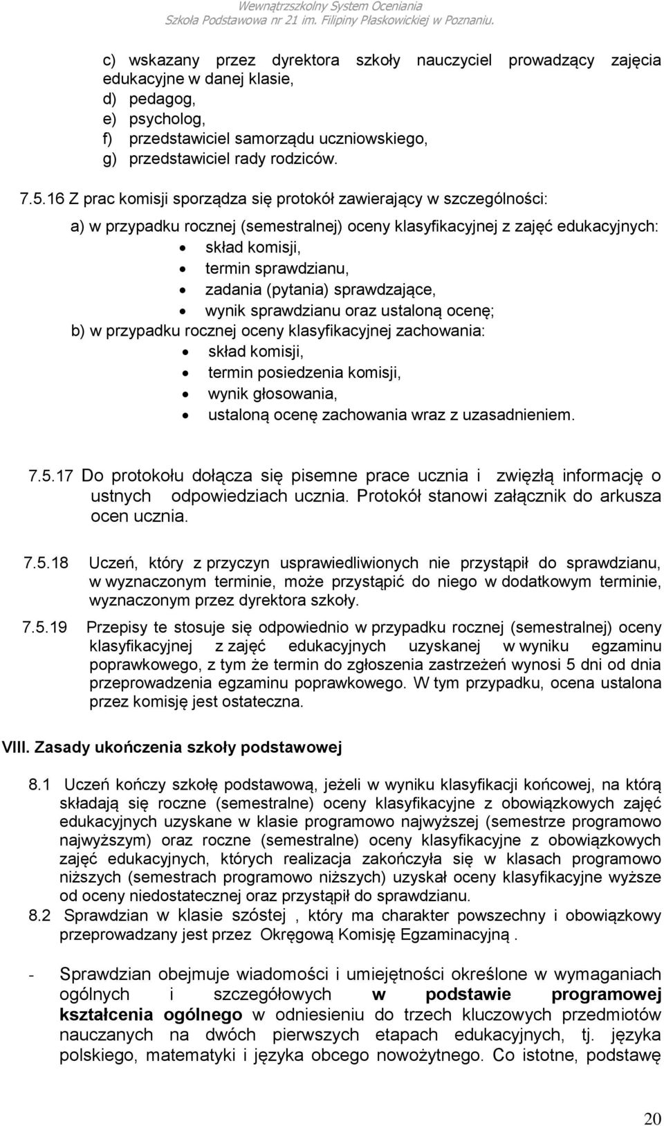 (pytania) sprawdzające, wynik sprawdzianu oraz ustaloną ocenę; b) w przypadku rocznej oceny klasyfikacyjnej zachowania: skład komisji, termin posiedzenia komisji, wynik głosowania, ustaloną ocenę