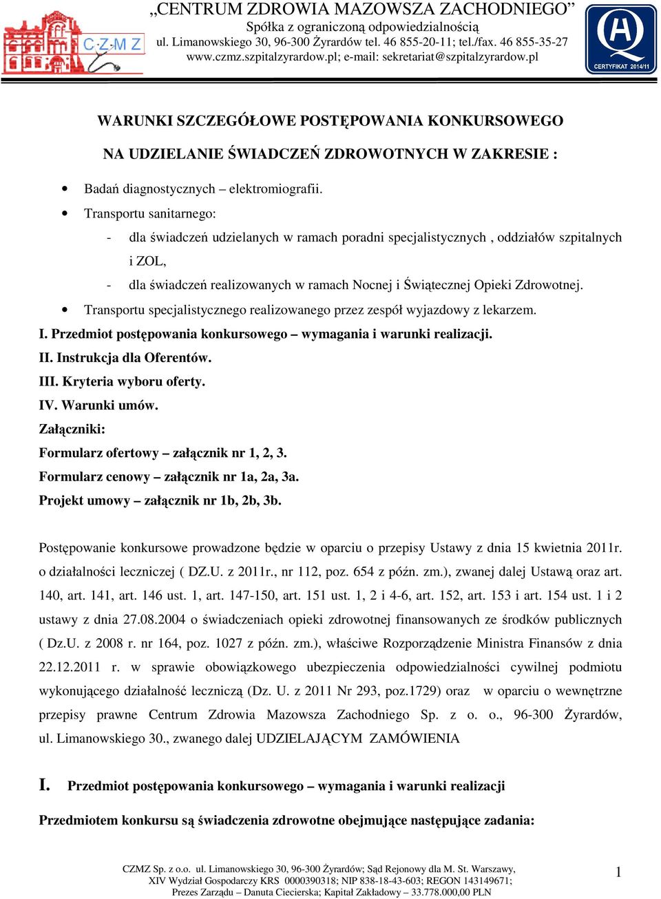 Transportu sanitarnego: - dla świadczeń udzielanych w ramach poradni specjalistycznych, oddziałów szpitalnych i ZOL, - dla świadczeń realizowanych w ramach Nocnej i Świątecznej Opieki Zdrowotnej.