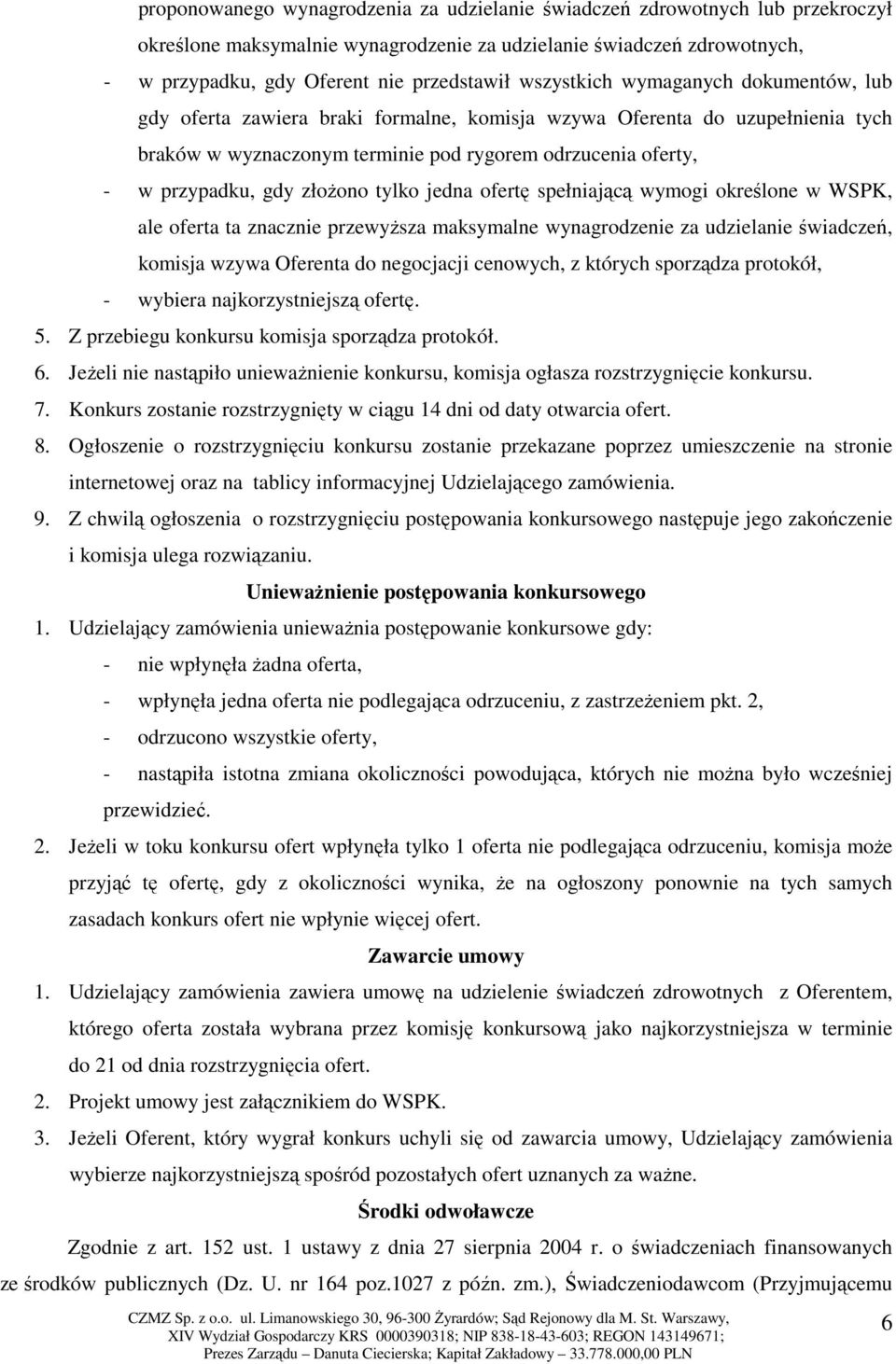 złożono tylko jedna ofertę spełniającą wymogi określone w WSPK, ale oferta ta znacznie przewyższa maksymalne wynagrodzenie za udzielanie świadczeń, komisja wzywa Oferenta do negocjacji cenowych, z