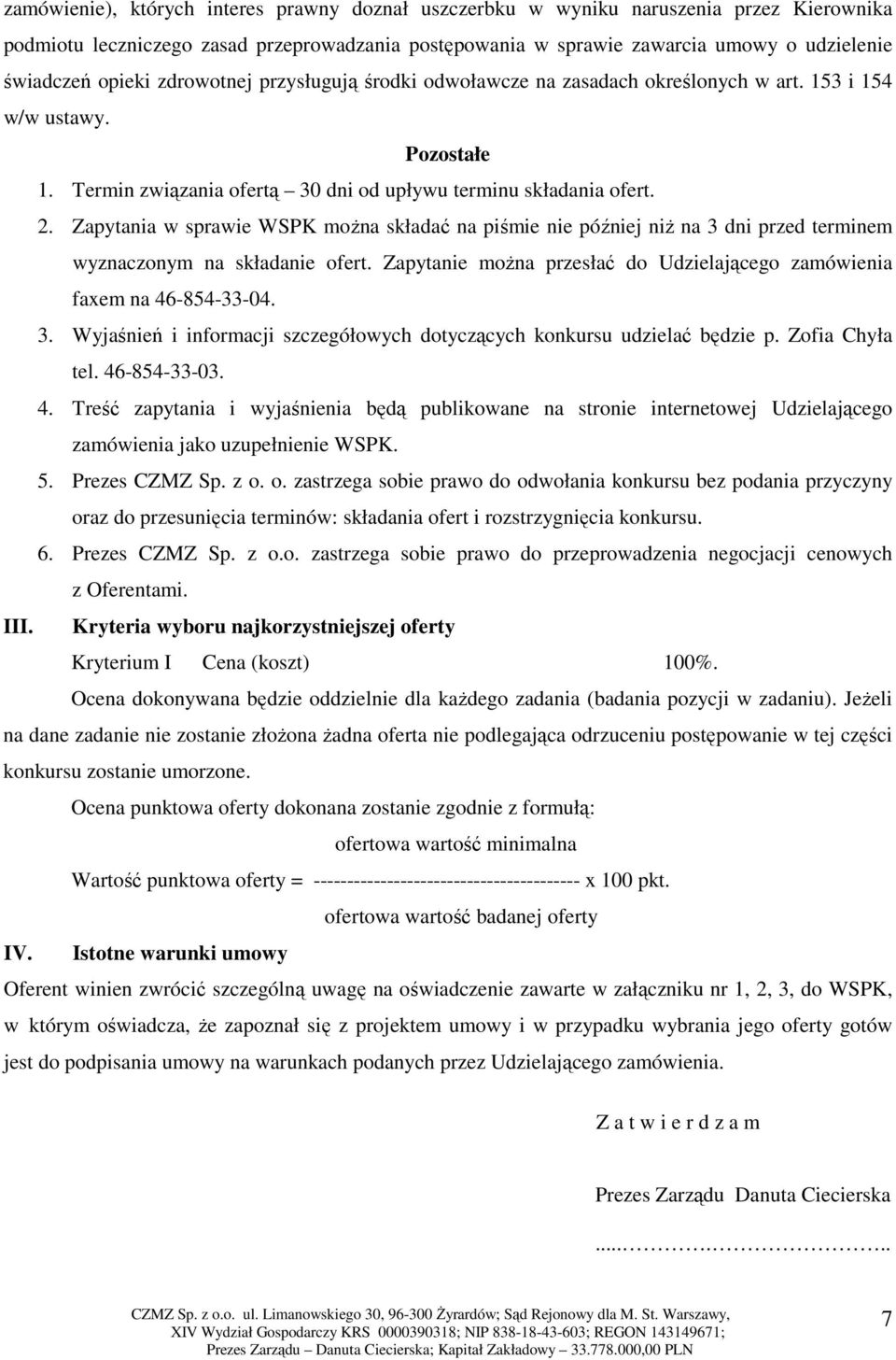 Zapytania w sprawie WSPK można składać na piśmie nie później niż na 3 dni przed terminem wyznaczonym na składanie ofert. Zapytanie można przesłać do Udzielającego zamówienia faxem na 46-854-33-04. 3. Wyjaśnień i informacji szczegółowych dotyczących konkursu udzielać będzie p.