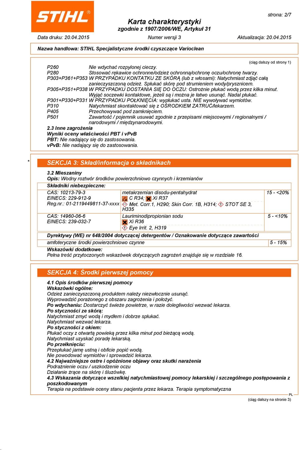 P305+P351+P338 W PRZYPADKU DOSTANIA SIĘ DO OCZU: Ostrożnie płukać wodą przez kilka minut. Wyjąć soczewki kontaktowe, jeżeli są i można je łatwo usunąć. Nadal płukać.