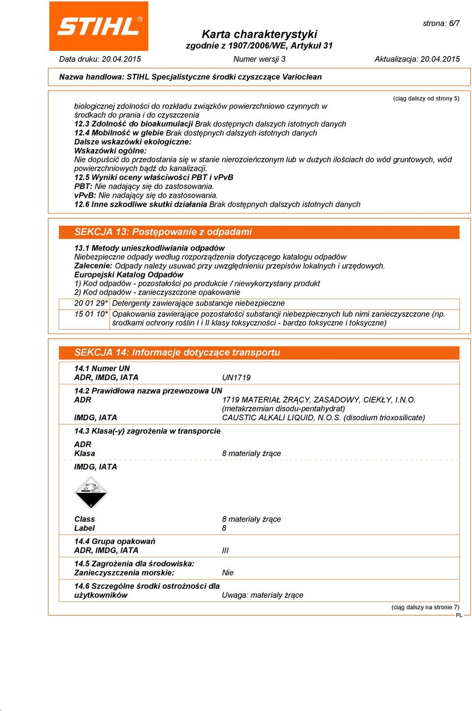 4 Mobilność w glebie Brak dostępnych dalszych istotnych danych Dalsze wskazówki ekologiczne: Wskazówki ogólne: Nie dopuścić do przedostania się w stanie nierozcieńczonym lub w dużych ilościach do wód