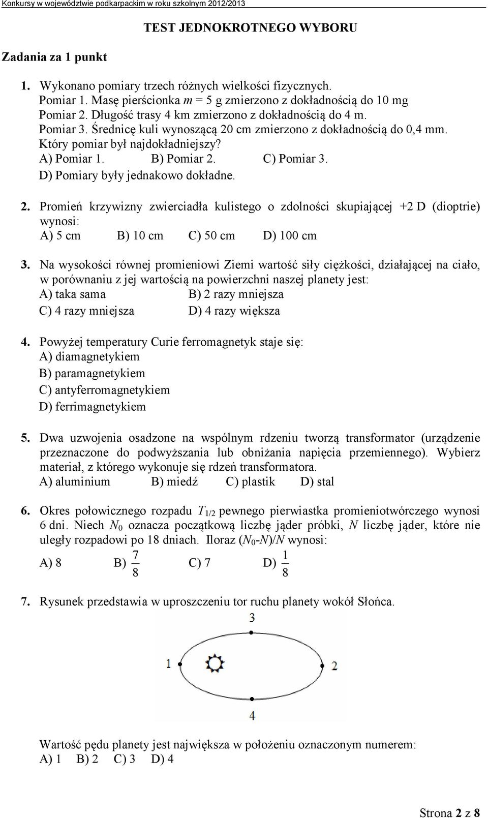 C) Pomiar 3. D) Pomiary były jednakowo dokładne. 2. Promień krzywizny zwierciadła kulistego o zdolności skupiającej +2 D (dioptrie) wynosi: A) 5 cm B) 10 cm C) 50 cm D) 100 cm 3.