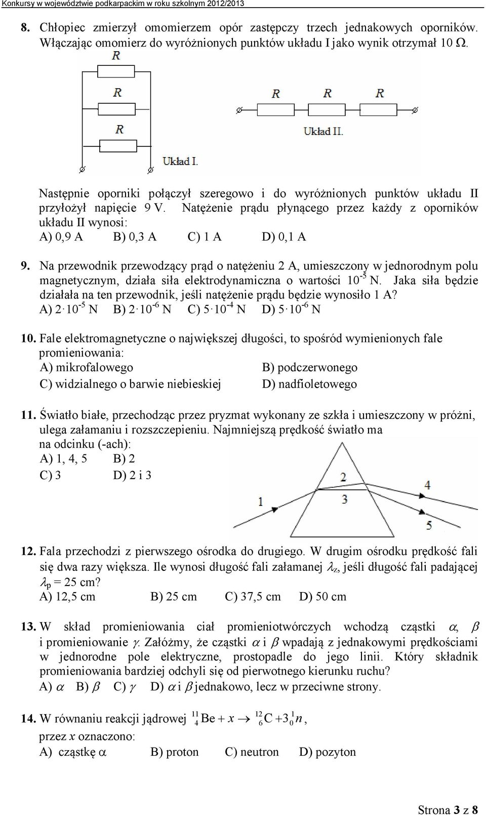 Natężenie prądu płynącego przez każdy z oporników układu II wynosi: A) 0,9 A B) 0,3 A C) 1 A D) 0,1 A 9.