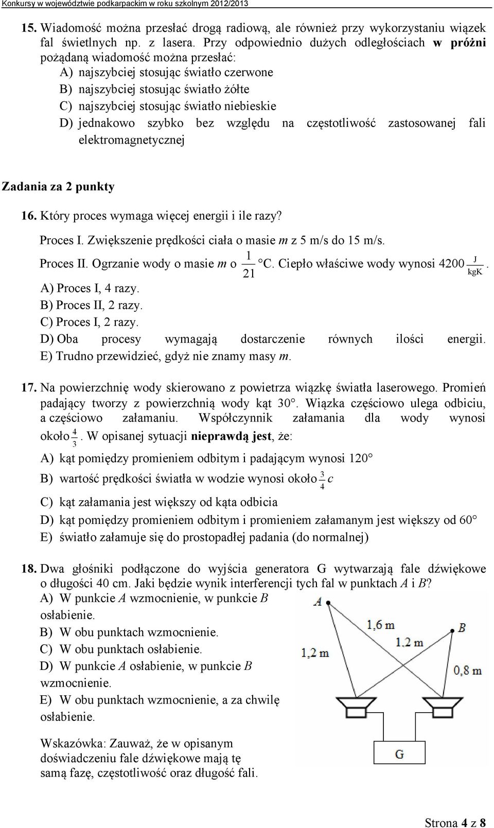 niebieskie D) jednakowo szybko bez względu na częstotliwość zastosowanej fali elektromagnetycznej Zadania za 2 punkty 16. Który proces wymaga więcej energii i ile razy? Proces I.