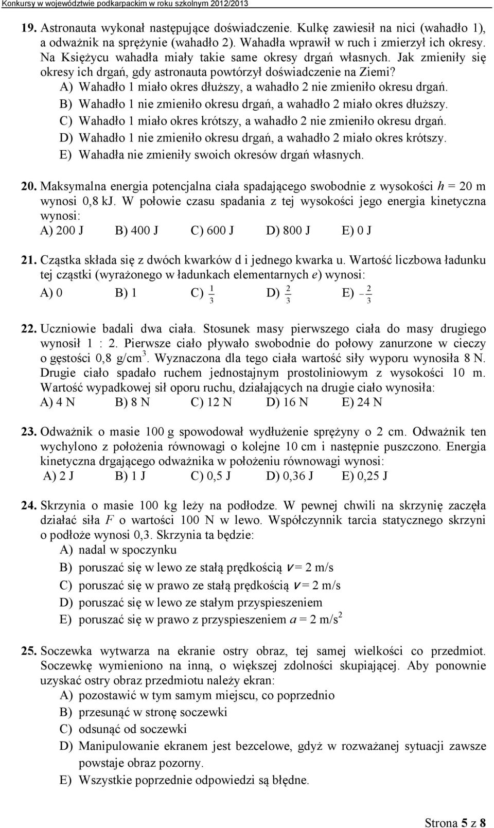 A) Wahadło 1 miało okres dłuższy, a wahadło 2 nie zmieniło okresu drgań. B) Wahadło 1 nie zmieniło okresu drgań, a wahadło 2 miało okres dłuższy.