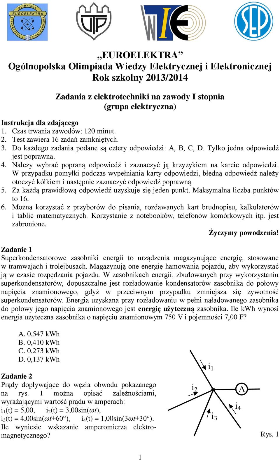 Należy wybrać popraną odpowiedź i zaznaczyć ją krzyżykiem na karcie odpowiedzi.