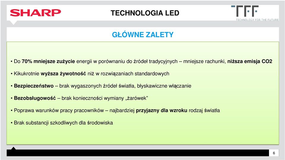 wygaszonych źródełświatła, błyskawiczne włączanie Bezobsługowość brak konieczności wymiany żarówek Poprawa