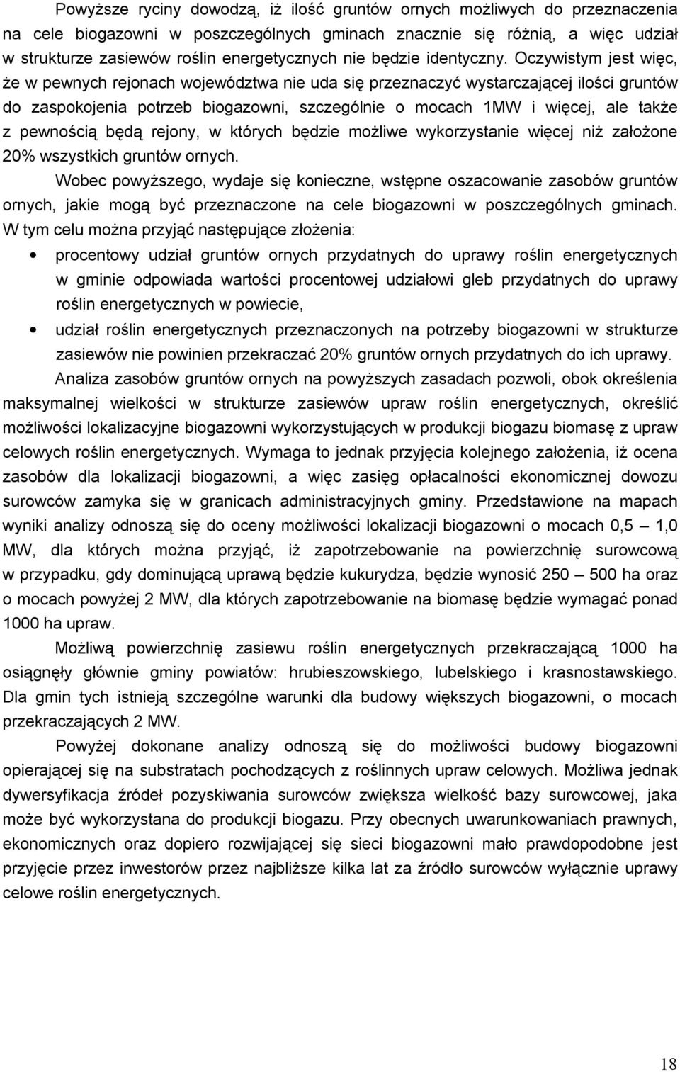 Oczywistym jest więc, że w pewnych rejonach województwa nie uda się przeznaczyć wystarczającej ilości gruntów do zaspokojenia potrzeb biogazowni, szczególnie o mocach 1MW i więcej, ale także z