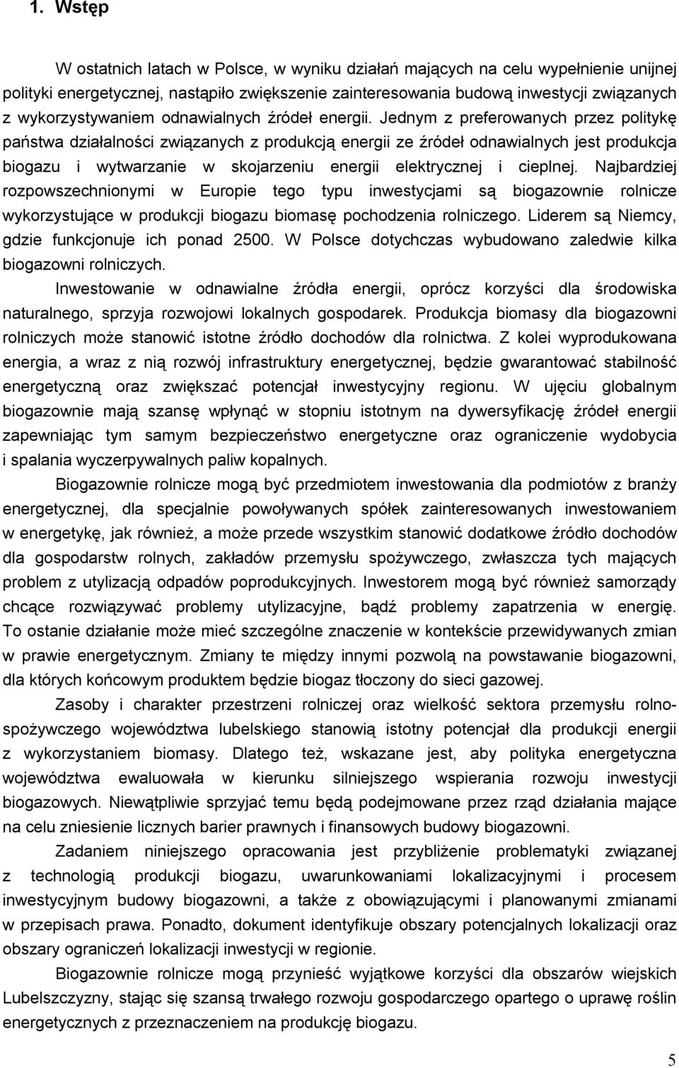 Jednym z preferowanych przez politykę państwa działalności związanych z produkcją energii ze źródeł odnawialnych jest produkcja biogazu i wytwarzanie w skojarzeniu energii elektrycznej i cieplnej.