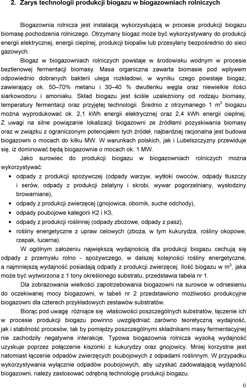 Biogaz w biogazowniach rolniczych powstaje w środowisku wodnym w procesie beztlenowej fermentacji biomasy.