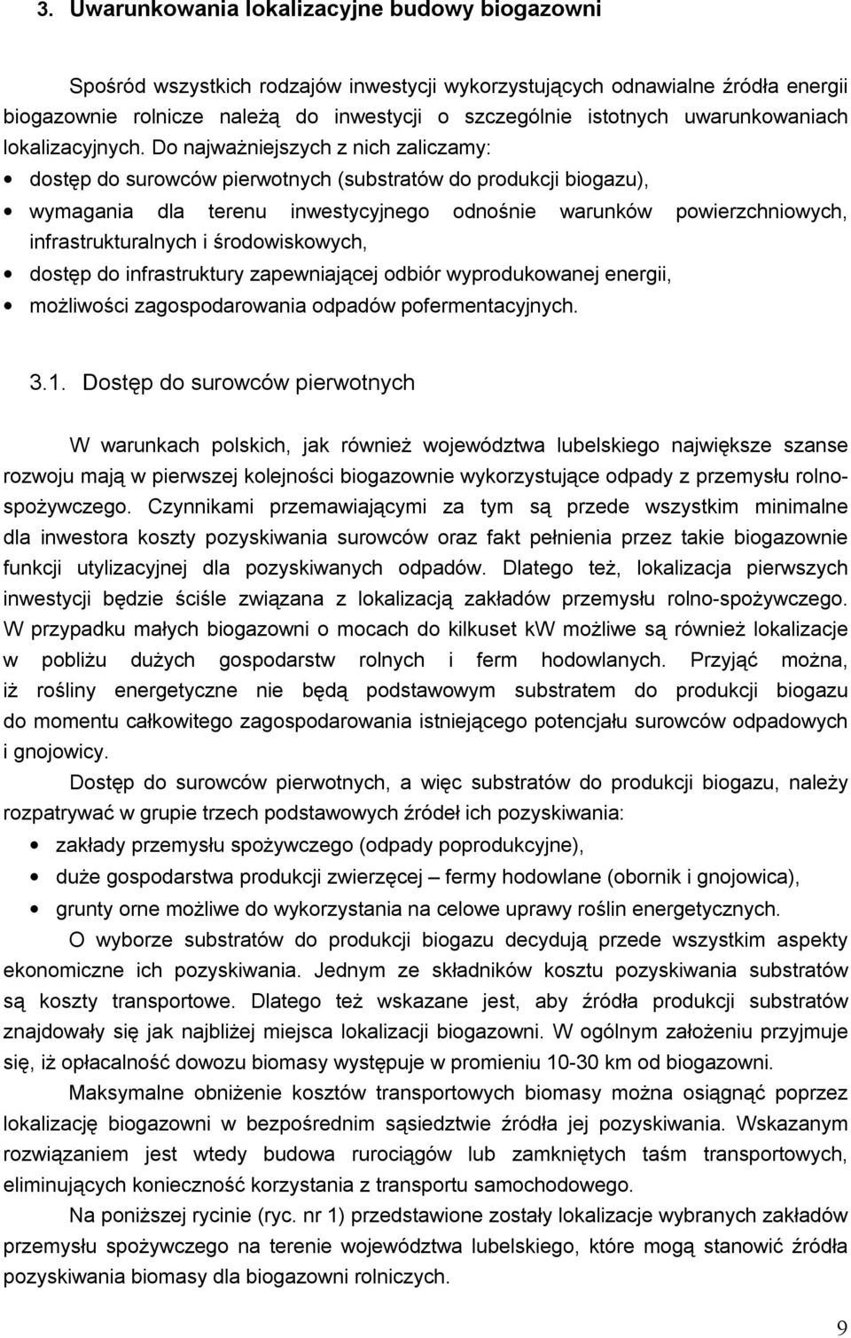 Do najważniejszych z nich zaliczamy: dostęp do surowców pierwotnych (substratów do produkcji biogazu), wymagania dla terenu inwestycyjnego odnośnie warunków powierzchniowych, infrastrukturalnych i