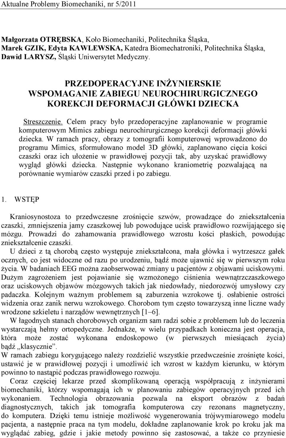 Celem pracy było przedoperacyjne zaplanowanie w programie komputerowym Mimics zabiegu neurochirurgicznego korekcji deformacji główki dziecka.