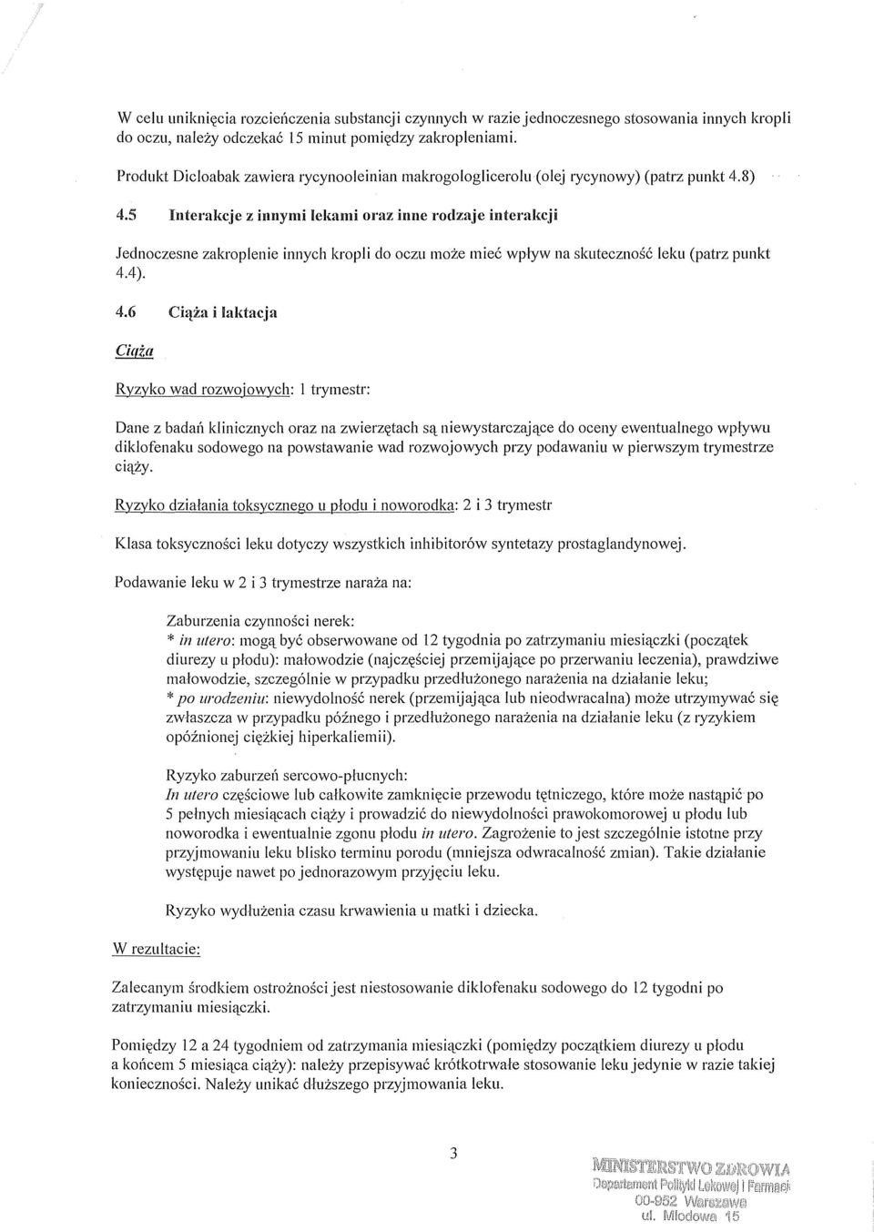 5 Interakcje z innymi lekami oraz inne rodzaje interakcji Jednoczesne zakroplenie innych kropli cło oczu może mieć wpływ na skuteczność leku (patrz punkt 4.