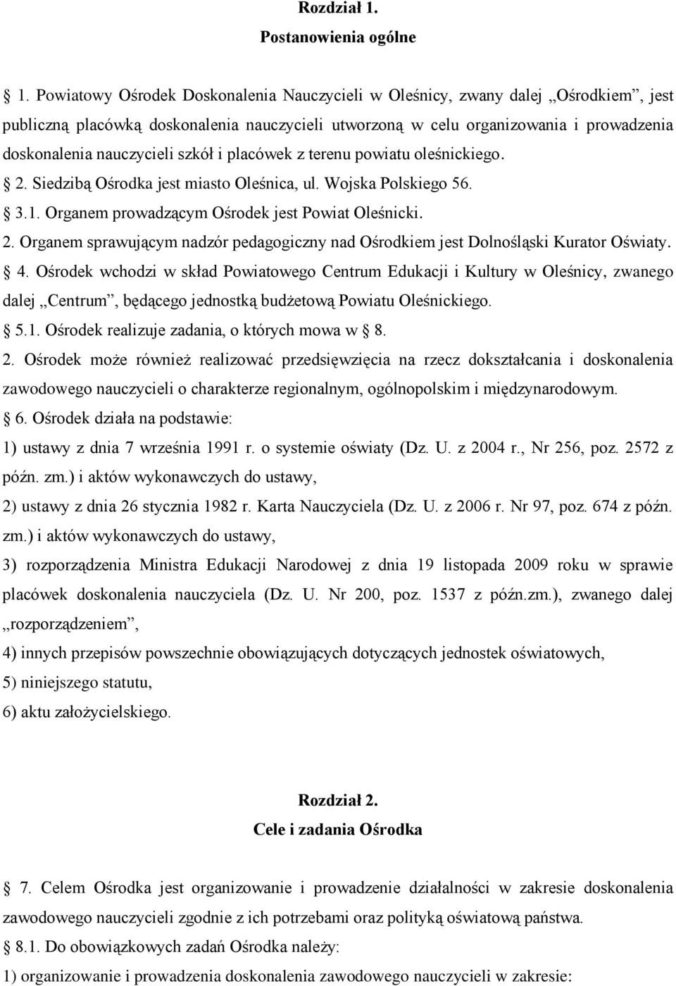 szkół i placówek z terenu powiatu oleśnickiego. 2. Siedzibą Ośrodka jest miasto Oleśnica, ul. Wojska Polskiego 56. 3.1. Organem prowadzącym Ośrodek jest Powiat Oleśnicki. 2. Organem sprawującym nadzór pedagogiczny nad Ośrodkiem jest Dolnośląski Kurator Oświaty.