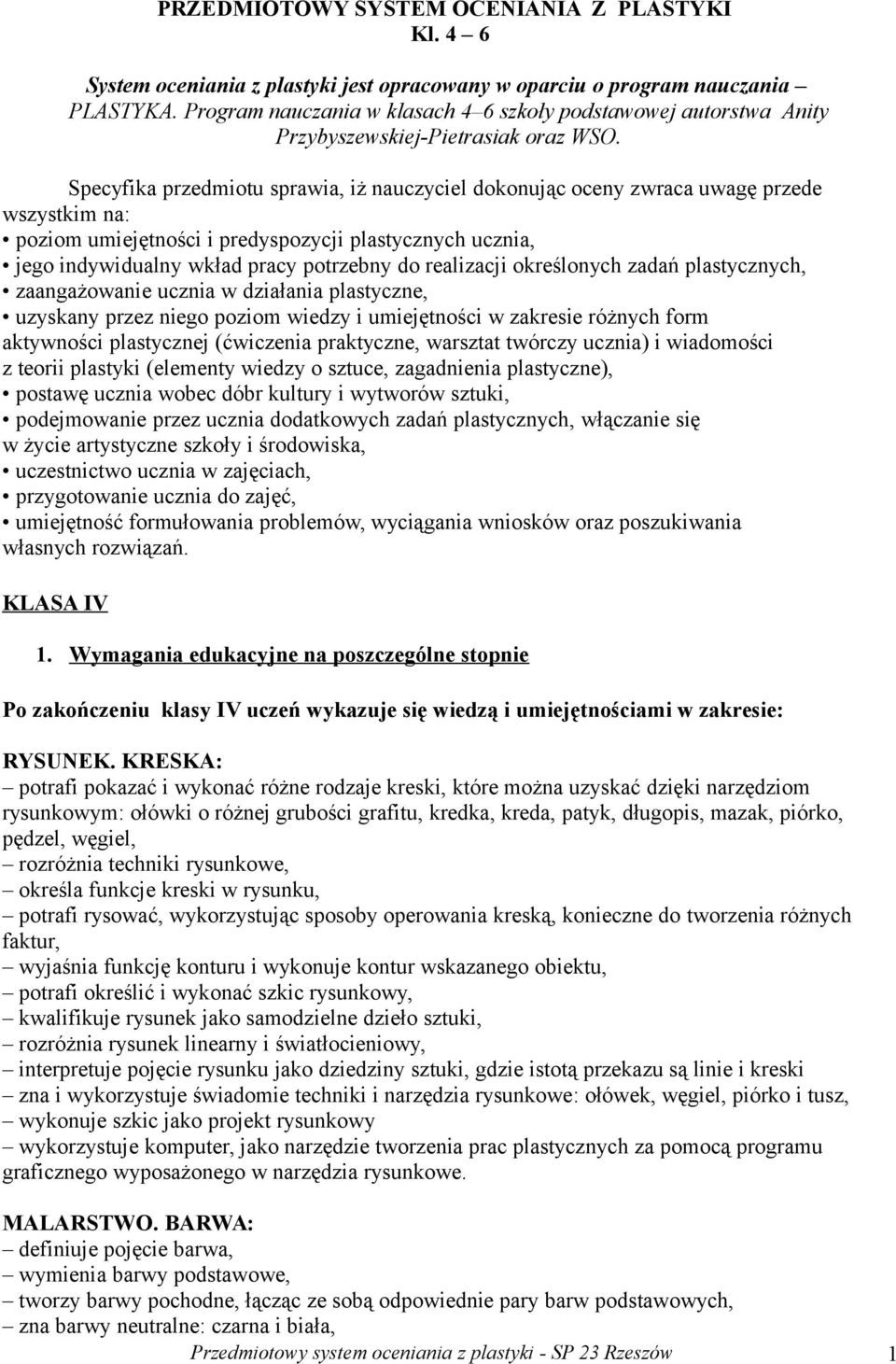 Specyfika przedmiotu sprawia, iż nauczyciel dokonując oceny zwraca uwagę przede wszystkim na: poziom umiejętności i predyspozycji plastycznych ucznia, jego indywidualny wkład pracy potrzebny do