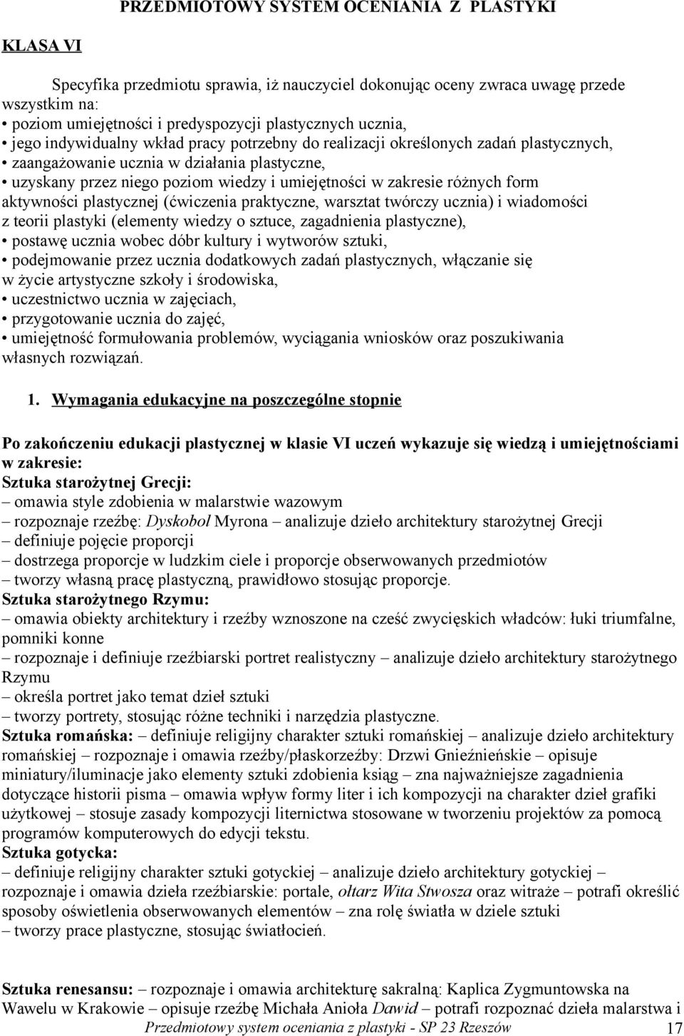 różnych form aktywności plastycznej (ćwiczenia praktyczne, warsztat twórczy ucznia) i wiadomości z teorii plastyki (elementy wiedzy o sztuce, zagadnienia plastyczne), postawę ucznia wobec dóbr