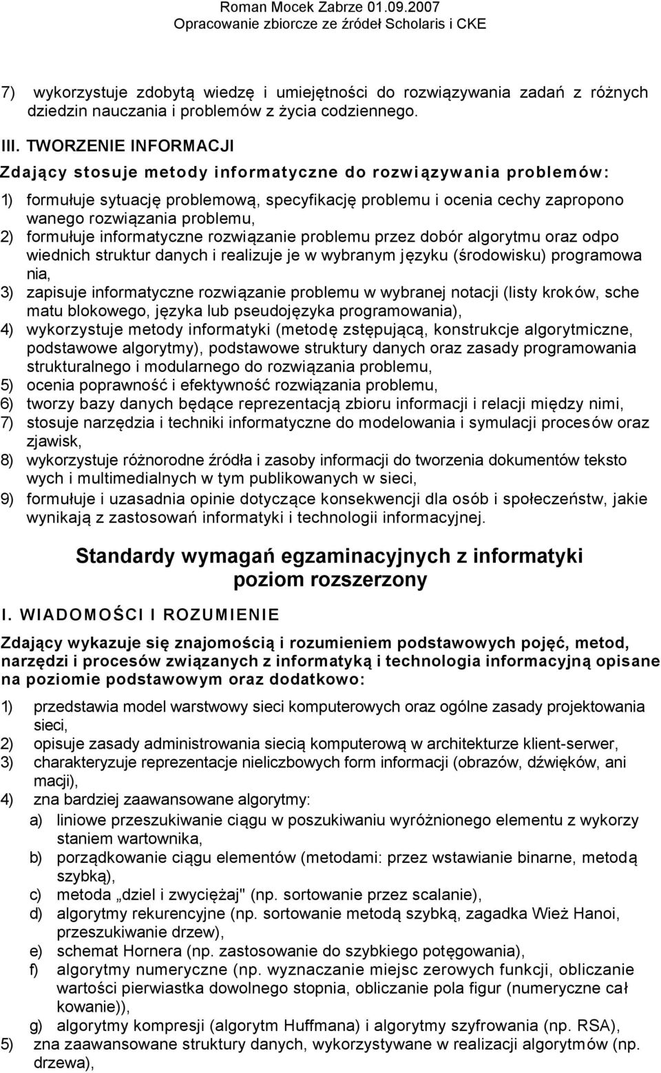 formułuje informatyczne rozwiązanie problemu przez dobór algorytmu oraz odpo wiednich struktur danych i realizuje je w wybranym języku (środowisku) programowa nia, 3) zapisuje informatyczne