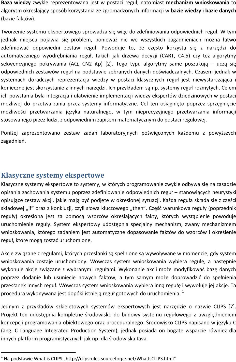 W tym jednak miejscu pojawia się problem, ponieważ nie we wszystkich zagadnieniach można łatwo zdefiniować odpowiedni zestaw reguł.