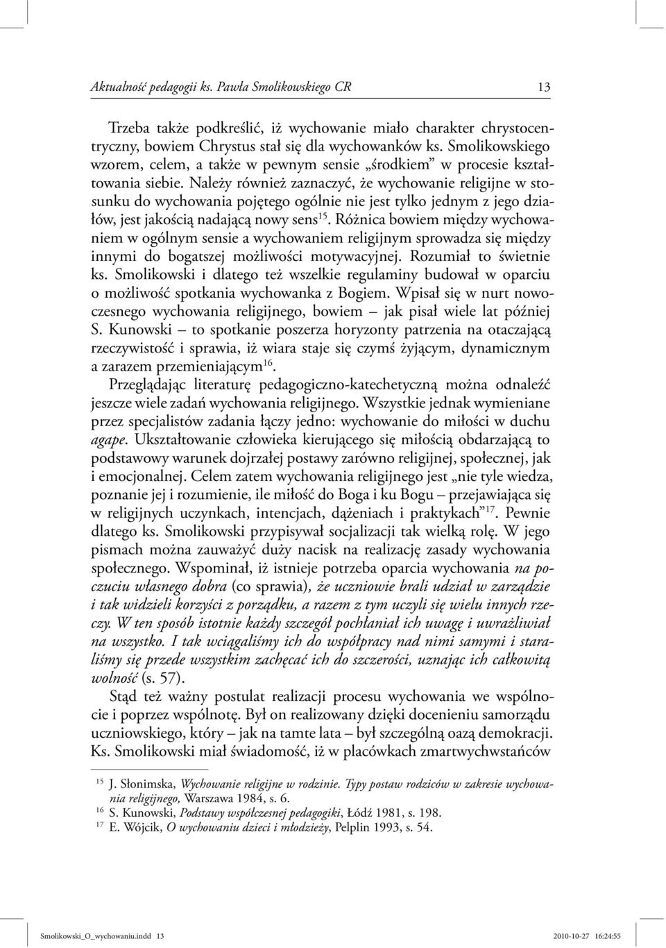 Należy również zaznaczyć, że wychowanie religijne w stosunku do wychowania pojętego ogólnie nie jest tylko jednym z jego działów, jest jakością nadającą nowy sens 15.