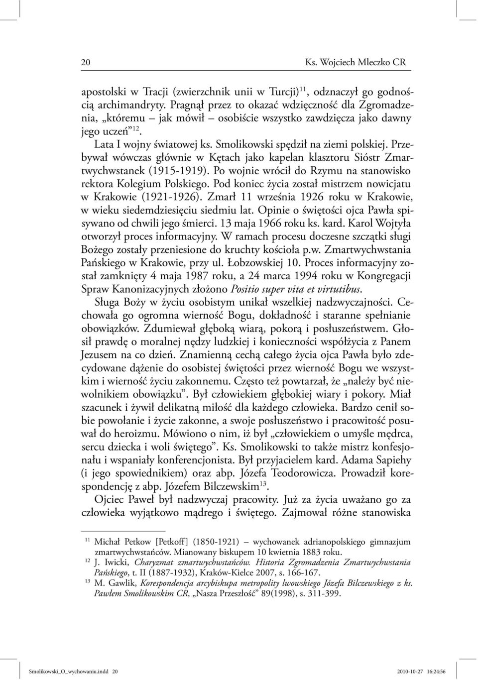 Przebywał wówczas głównie w Kętach jako kapelan klasztoru Sióstr Zmartwychwstanek (1915-1919). Po wojnie wrócił do Rzymu na stanowisko rektora Kolegium Polskiego.