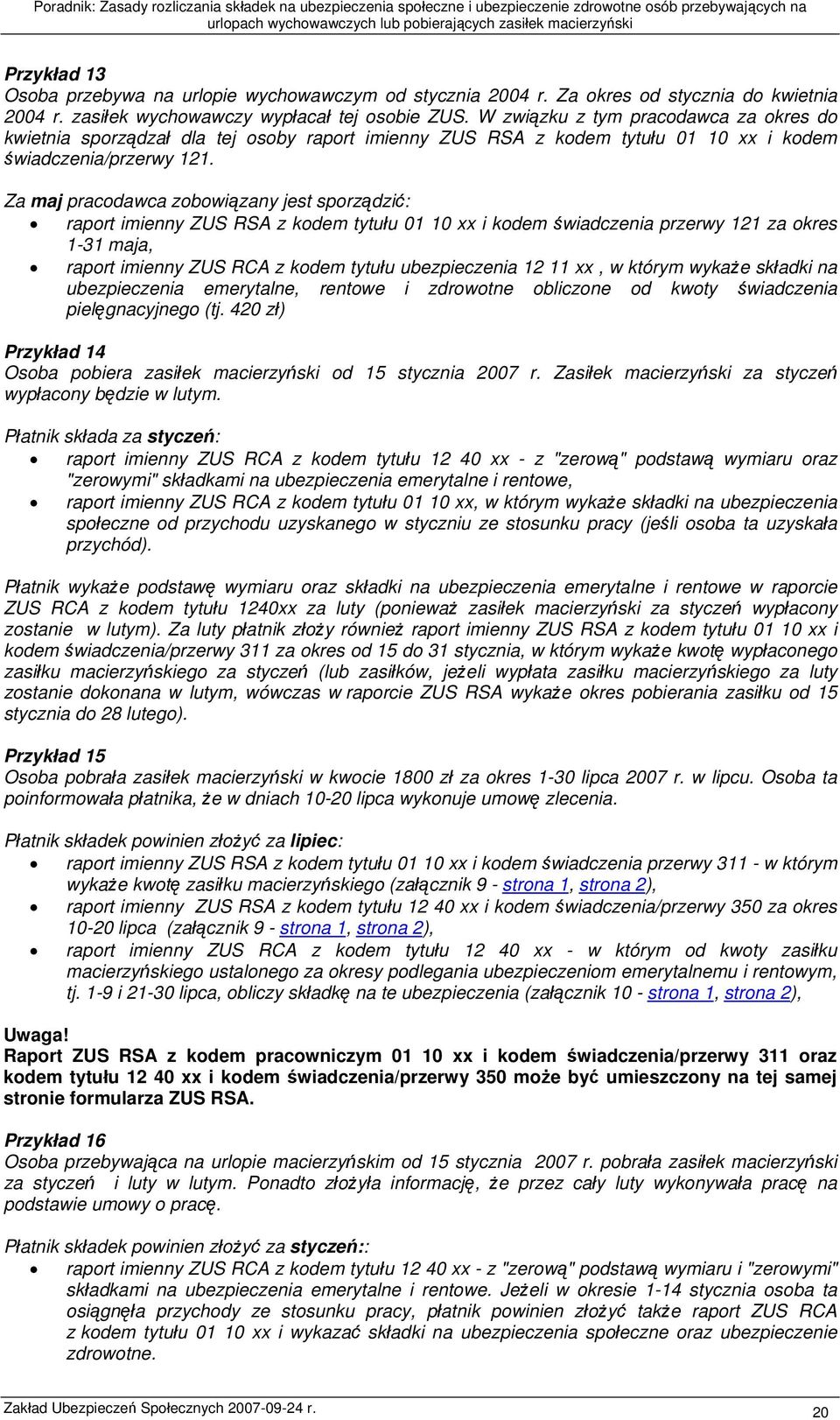 Za maj pracodawca zobowiązany jest sporządzić: raport imienny ZUS RSA z kodem tytułu 01 10 xx i kodem świadczenia przerwy 121 za okres 1-31 maja, raport imienny ZUS RCA z kodem tytułu ubezpieczenia