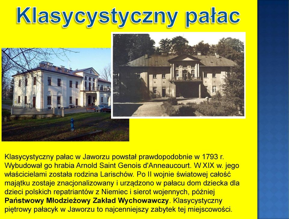 Po II wojnie światowej całość majątku zostaje znacjonalizowany i urządzono w pałacu dom dziecka dla dzieci polskich