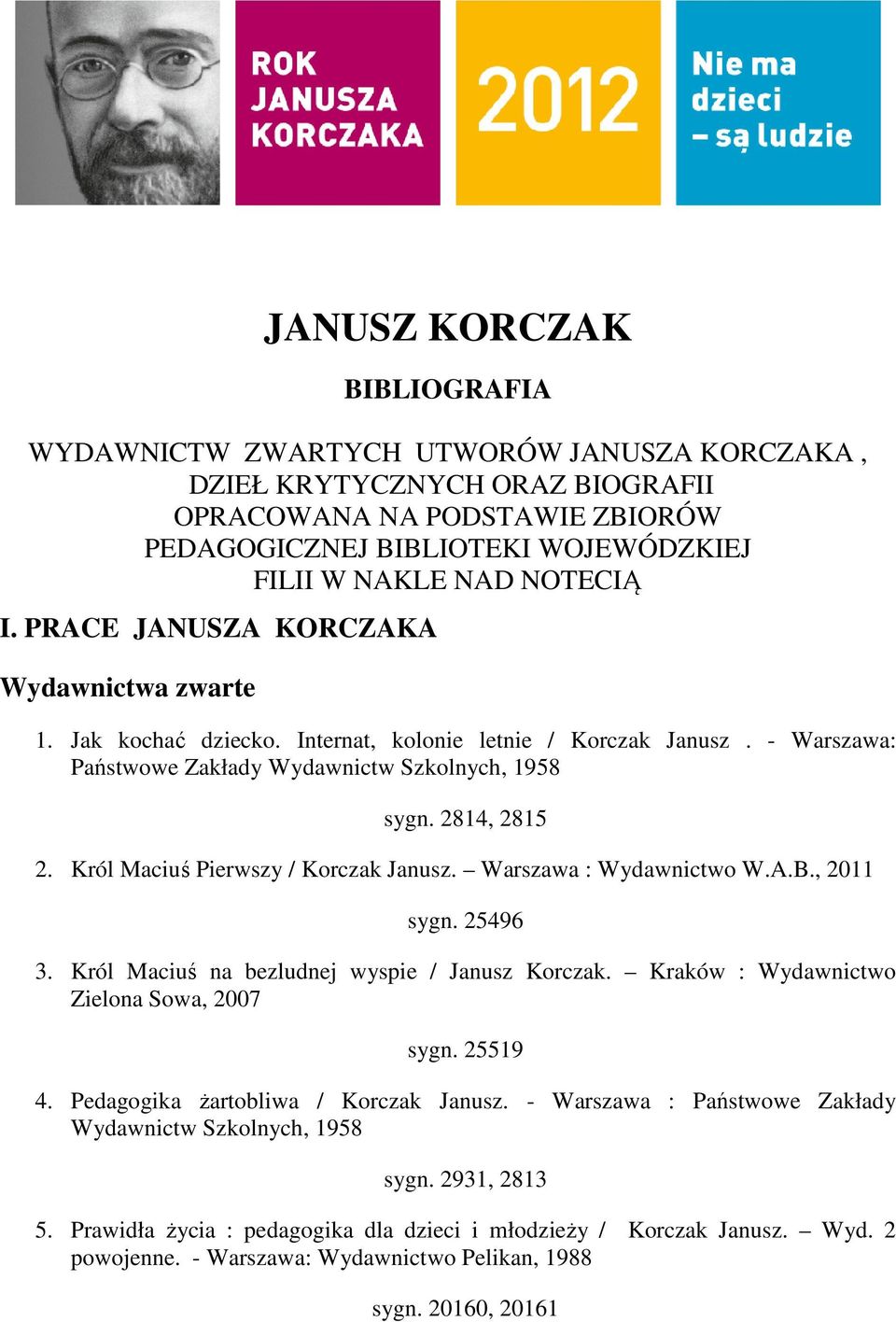 Król Maciuś Pierwszy / Korczak Janusz. Warszawa : Wydawnictwo W.A.B., 2011 sygn. 25496 3. Król Maciuś na bezludnej wyspie / Janusz Korczak. Kraków : Wydawnictwo Zielona Sowa, 2007 sygn. 25519 4.