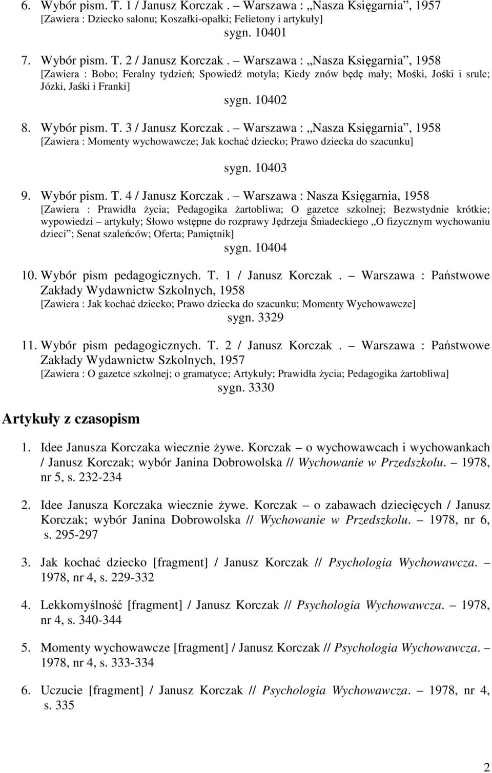 3 / Janusz Korczak. Warszawa : Nasza Księgarnia, 1958 [Zawiera : Momenty wychowawcze; Jak kochać dziecko; Prawo dziecka do szacunku] sygn. 10403 9. Wybór pism. T. 4 / Janusz Korczak.